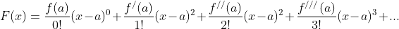 F(x)= \frac{f(a)}{0!}(x-a)^{0} + \frac{f^{/}(a)}{1!} (x-a)^{2}+ \frac{f^{//}(a)}{2!}(x-a)^{2}+\frac{f^{///}(a)}{3!} (x-a)^{3}+...